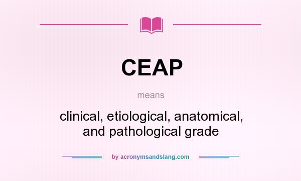 What does CEAP mean? It stands for clinical, etiological, anatomical, and pathological grade