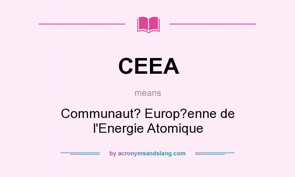 What does CEEA mean? It stands for Communaut? Europ?enne de l`Energie Atomique