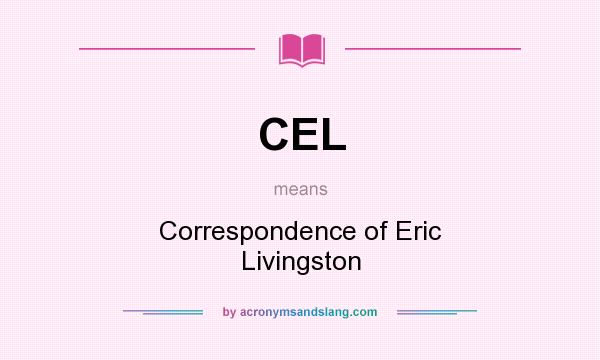 What does CEL mean? It stands for Correspondence of Eric Livingston