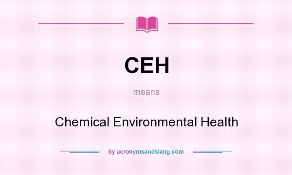 What does CEH mean? It stands for Chemical Environmental Health