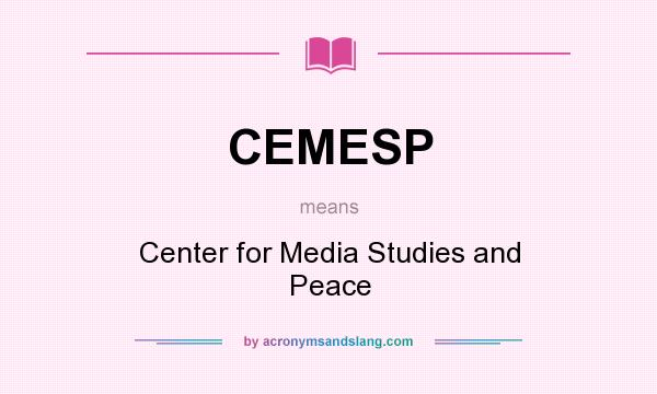 What does CEMESP mean? It stands for Center for Media Studies and Peace
