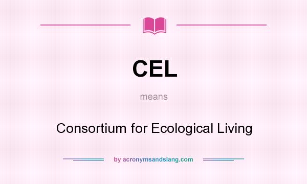 What does CEL mean? It stands for Consortium for Ecological Living