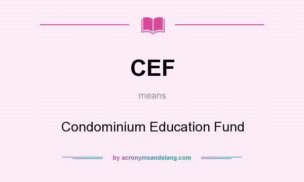 What does CEF mean? It stands for Condominium Education Fund