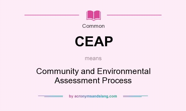 What does CEAP mean? It stands for Community and Environmental Assessment Process