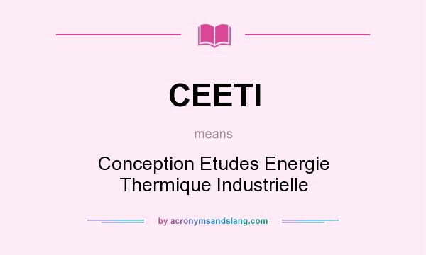 What does CEETI mean? It stands for Conception Etudes Energie Thermique Industrielle