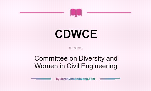 What does CDWCE mean? It stands for Committee on Diversity and Women in Civil Engineering