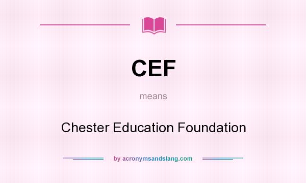 What does CEF mean? It stands for Chester Education Foundation