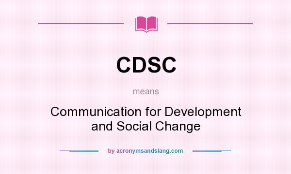 What does CDSC mean? It stands for Communication for Development and Social Change