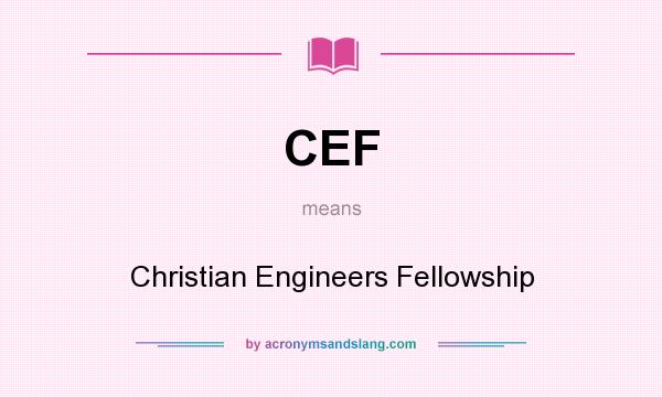 What does CEF mean? It stands for Christian Engineers Fellowship