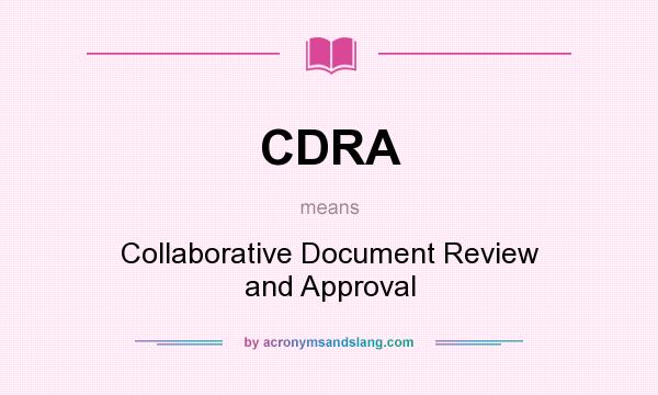 What does CDRA mean? It stands for Collaborative Document Review and Approval