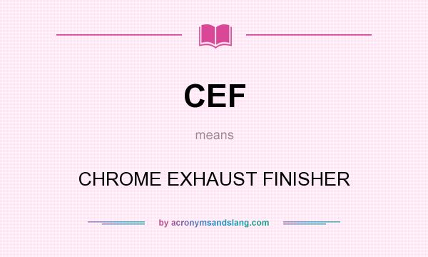 What does CEF mean? It stands for CHROME EXHAUST FINISHER