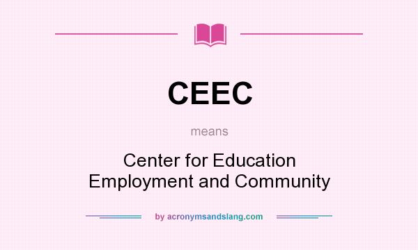 What does CEEC mean? It stands for Center for Education Employment and Community