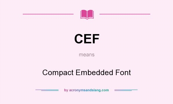 What does CEF mean? It stands for Compact Embedded Font