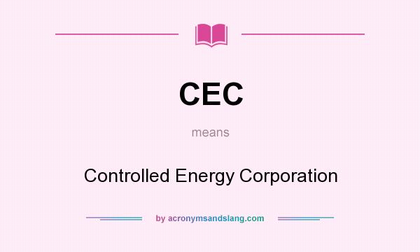 What does CEC mean? It stands for Controlled Energy Corporation