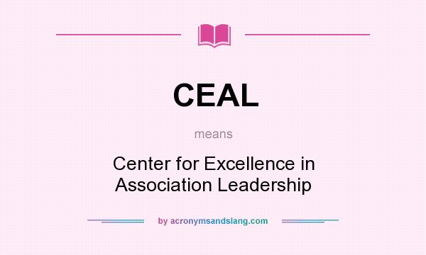 What does CEAL mean? It stands for Center for Excellence in Association Leadership