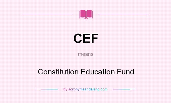 What does CEF mean? It stands for Constitution Education Fund