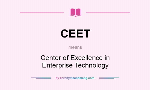 What does CEET mean? It stands for Center of Excellence in Enterprise Technology