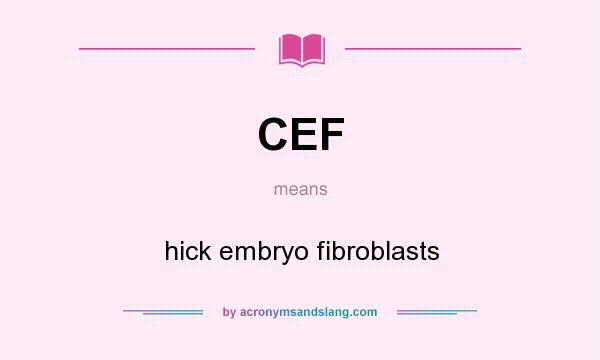 What does CEF mean? It stands for hick embryo fibroblasts