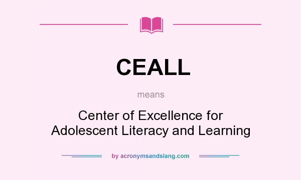 What does CEALL mean? It stands for Center of Excellence for Adolescent Literacy and Learning