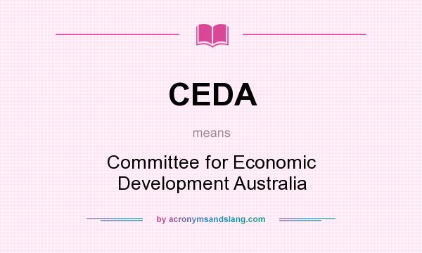 What does CEDA mean? It stands for Committee for Economic Development Australia