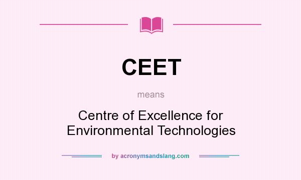 What does CEET mean? It stands for Centre of Excellence for Environmental Technologies
