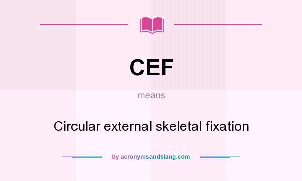 What does CEF mean? It stands for Circular external skeletal fixation