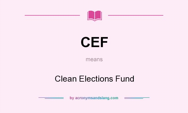 What does CEF mean? It stands for Clean Elections Fund