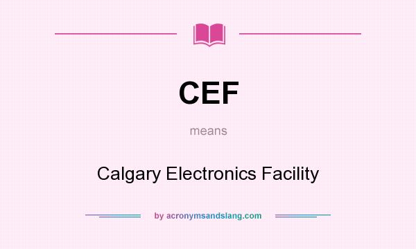 What does CEF mean? It stands for Calgary Electronics Facility