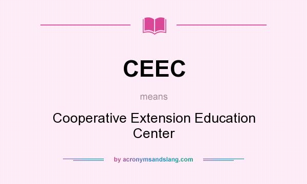 What does CEEC mean? It stands for Cooperative Extension Education Center