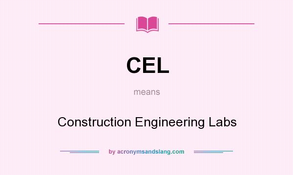 What does CEL mean? It stands for Construction Engineering Labs