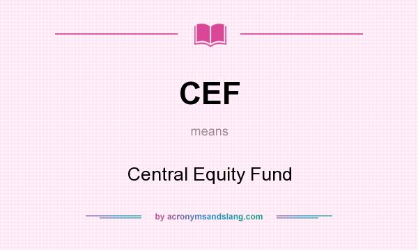 What does CEF mean? It stands for Central Equity Fund