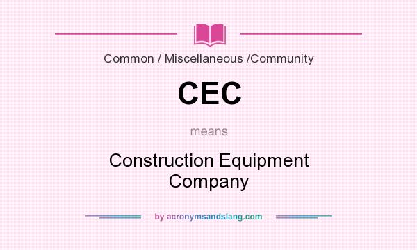What does CEC mean? It stands for Construction Equipment Company