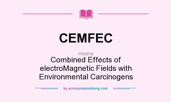 What does CEMFEC mean? It stands for Combined Effects of electroMagnetic Fields with Environmental Carcinogens