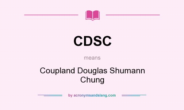 What does CDSC mean? It stands for Coupland Douglas Shumann Chung