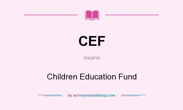 What does CEF mean? It stands for Children Education Fund