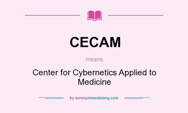What does CECAM mean? It stands for Center for Cybernetics Applied to Medicine