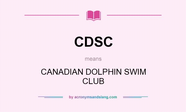 What does CDSC mean? It stands for CANADIAN DOLPHIN SWIM CLUB