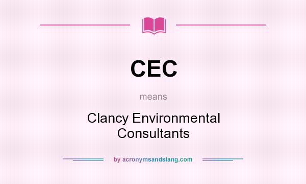 What does CEC mean? It stands for Clancy Environmental Consultants