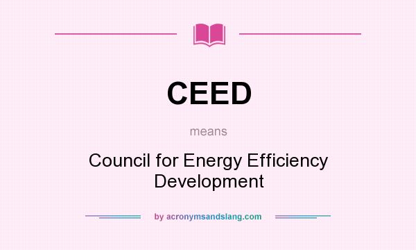 What does CEED mean? It stands for Council for Energy Efficiency Development