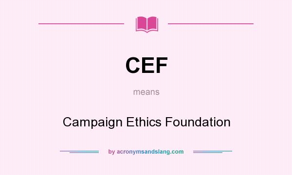 What does CEF mean? It stands for Campaign Ethics Foundation