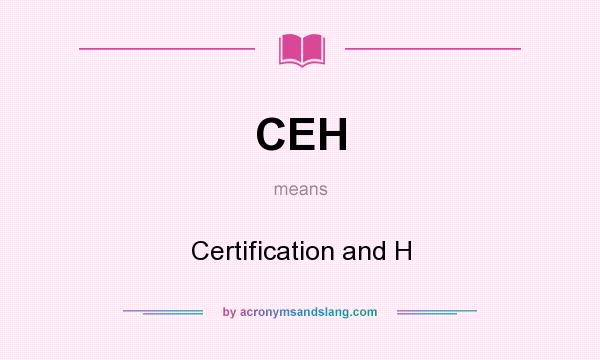 What does CEH mean? It stands for Certification and H