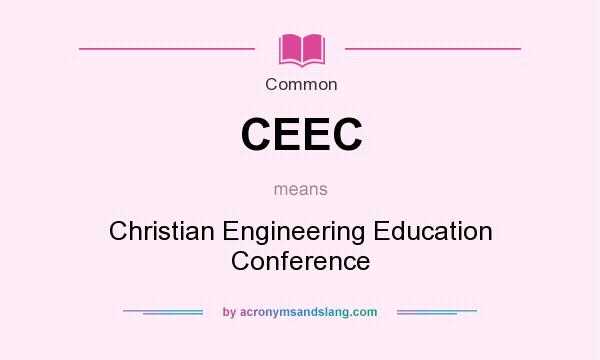 What does CEEC mean? It stands for Christian Engineering Education Conference
