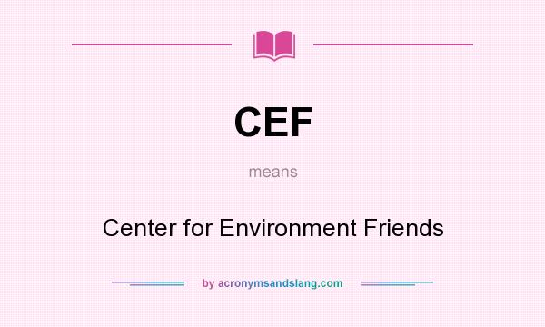 What does CEF mean? It stands for Center for Environment Friends