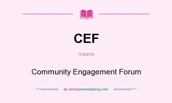 What does CEF mean? It stands for Community Engagement Forum