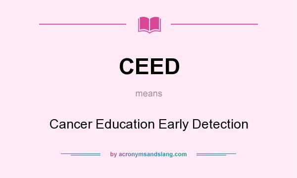 What does CEED mean? It stands for Cancer Education Early Detection