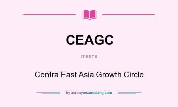 What does CEAGC mean? It stands for Centra East Asia Growth Circle