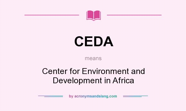 What does CEDA mean? It stands for Center for Environment and Development in Africa