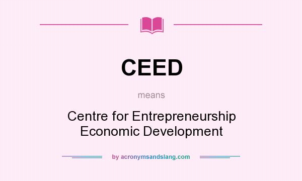 What does CEED mean? It stands for Centre for Entrepreneurship Economic Development