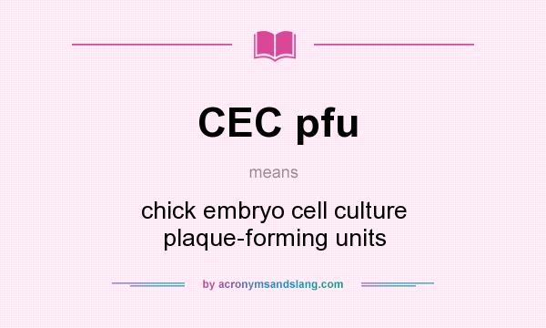 What does CEC pfu mean? It stands for chick embryo cell culture plaque-forming units