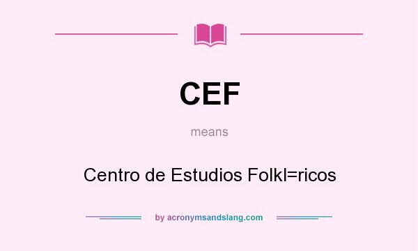 What does CEF mean? It stands for Centro de Estudios Folkl=ricos